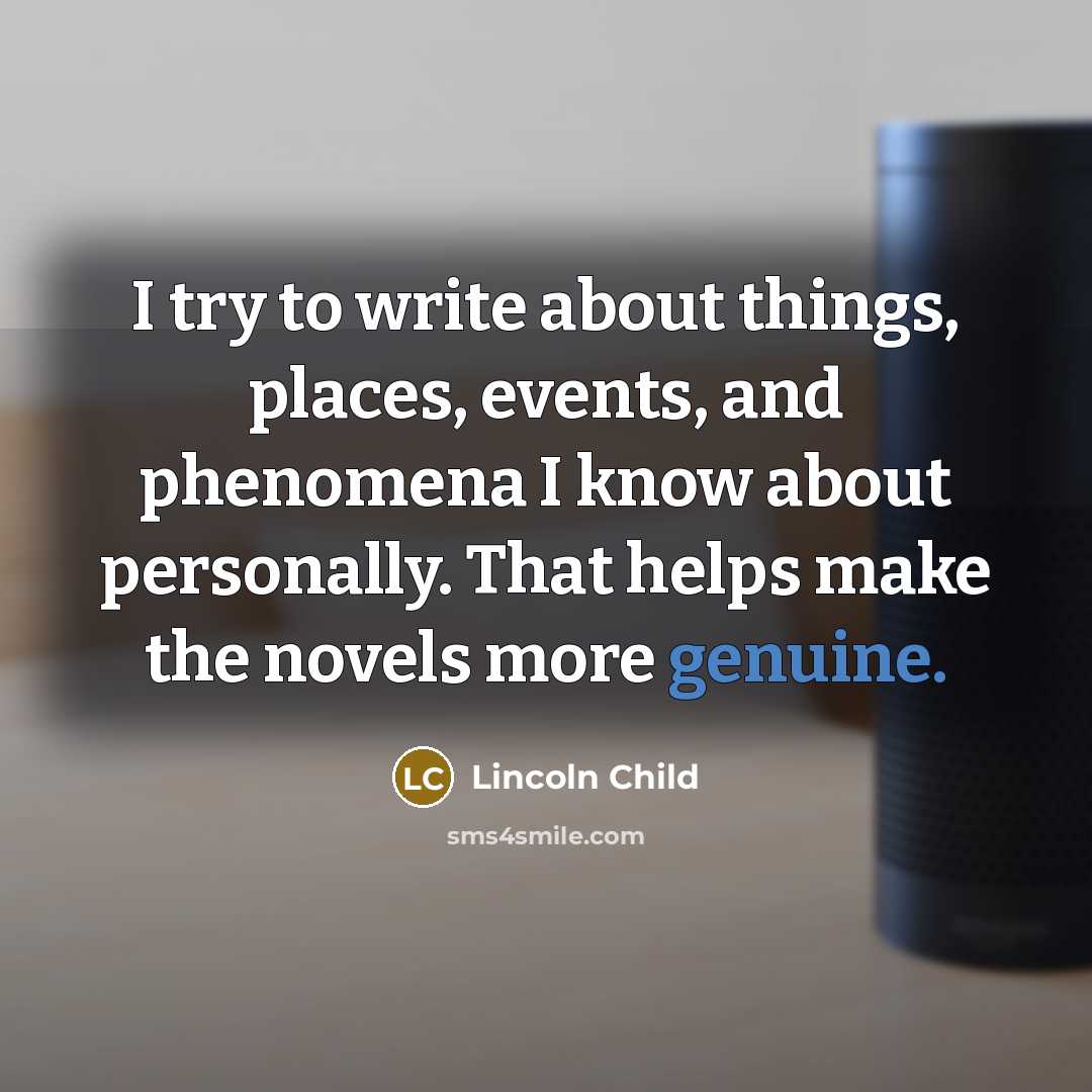 “I try to write about things, places, events, and phenomena…” quote by Lincoln Child