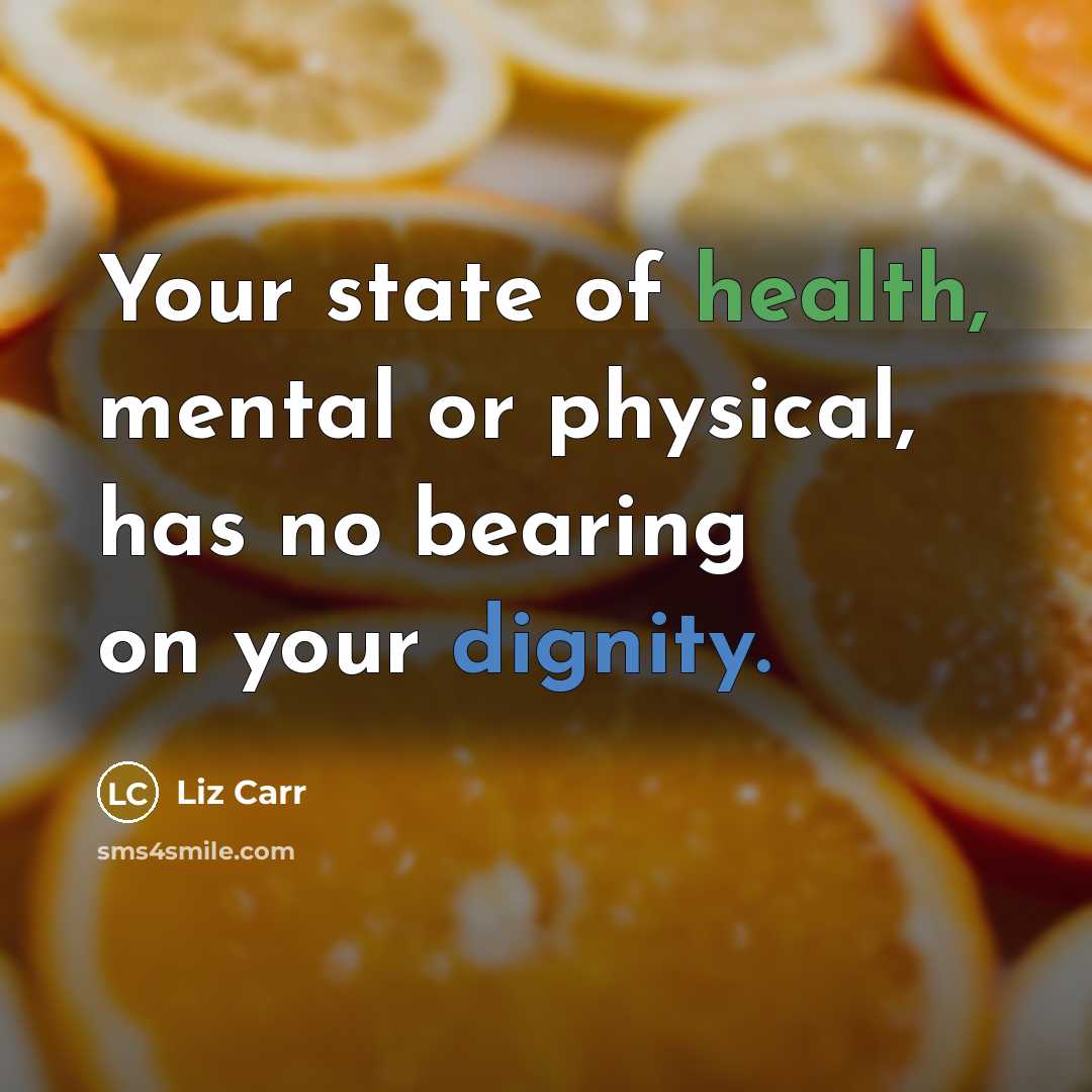 “Your state of health, mental or physical, has no bearing…” quote by Liz Carr