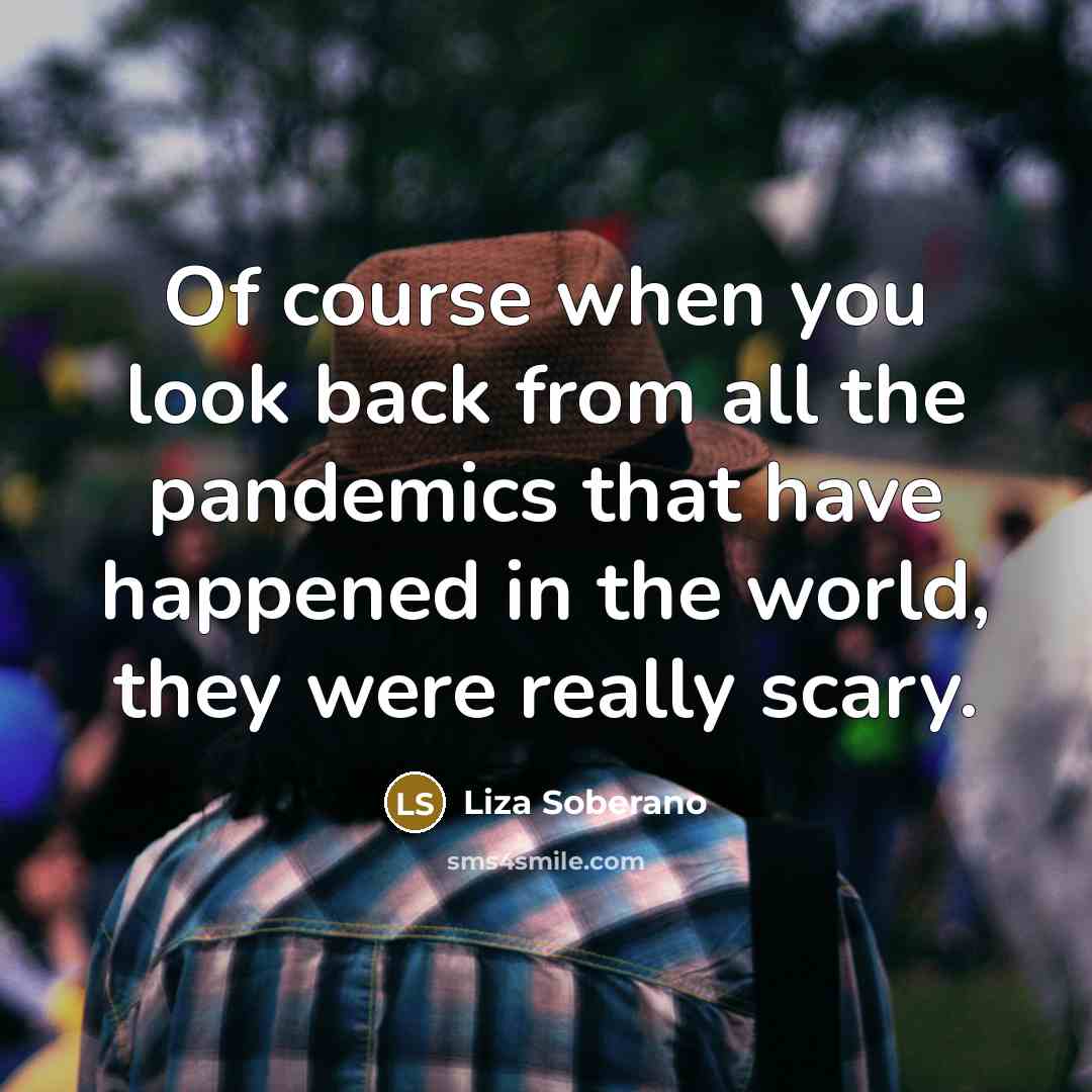 “Of course when you look back from all the pandemics…” quote by Liza Soberano