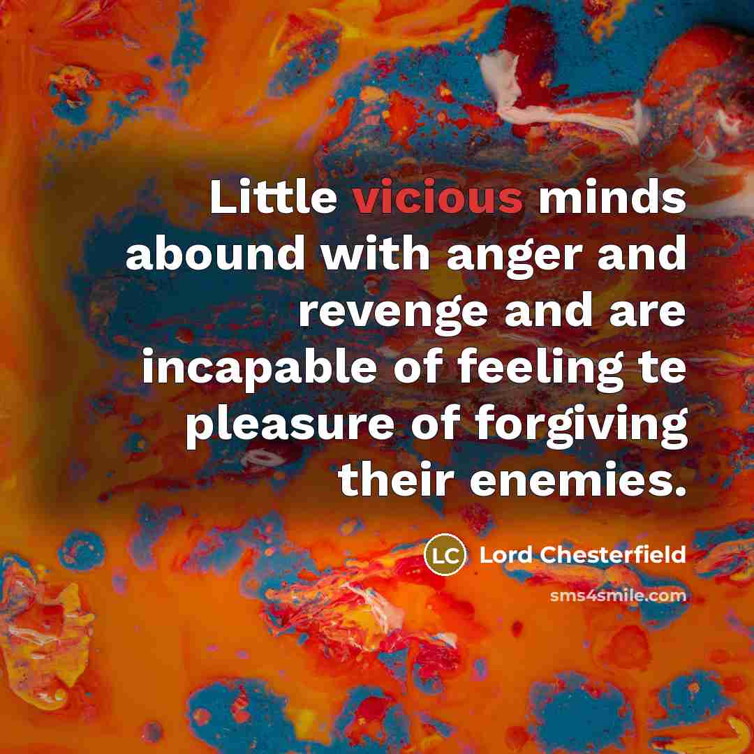 “Little vicious minds abound with anger and revenge and are…” quote by Lord Chesterfield