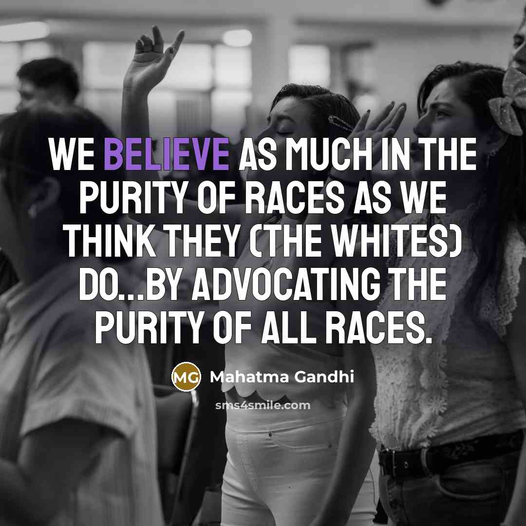 “We believe as much in the purity of races as…” quote by Mahatma Gandhi