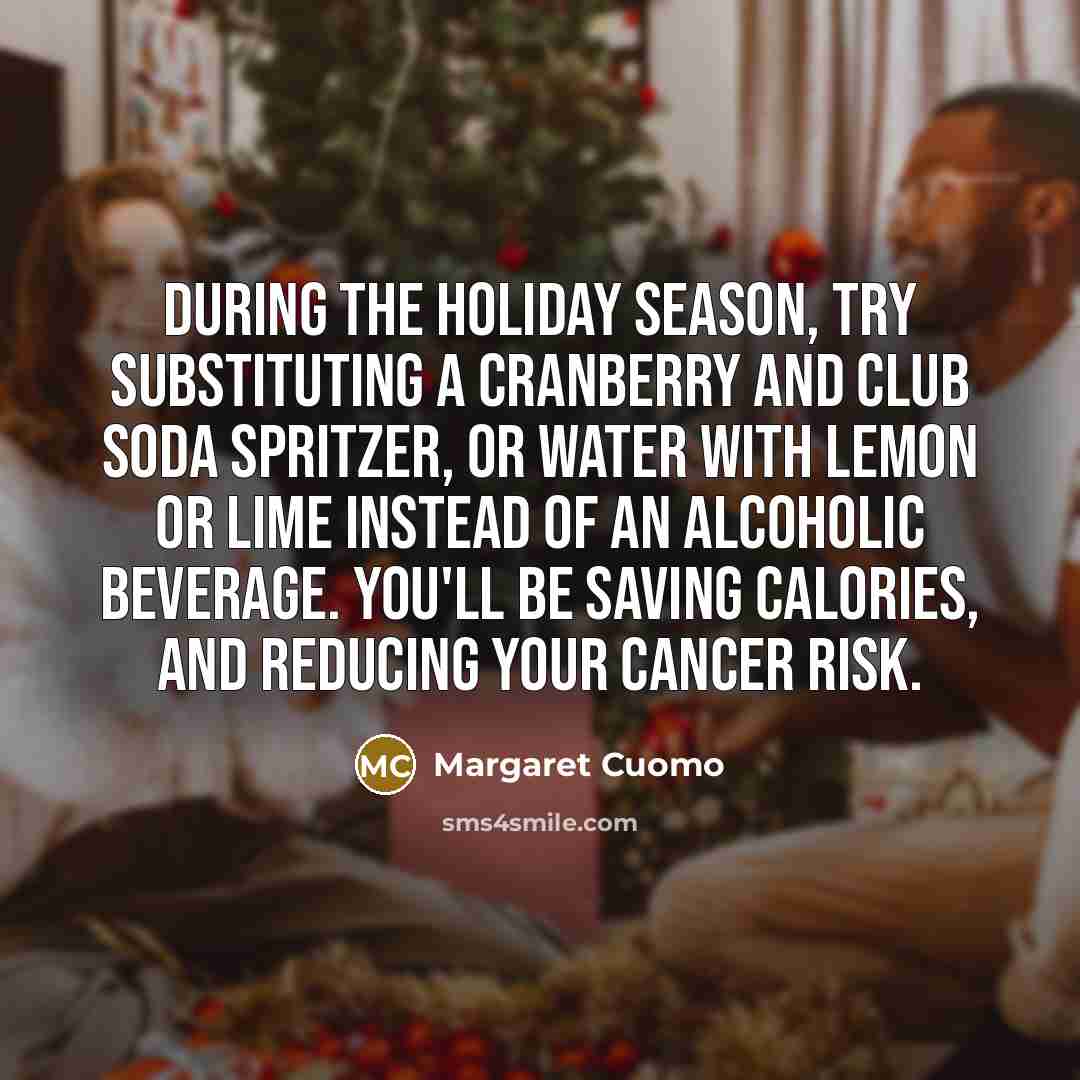 “During the holiday season, try substituting a cranberry and club…” quote by Margaret Cuomo