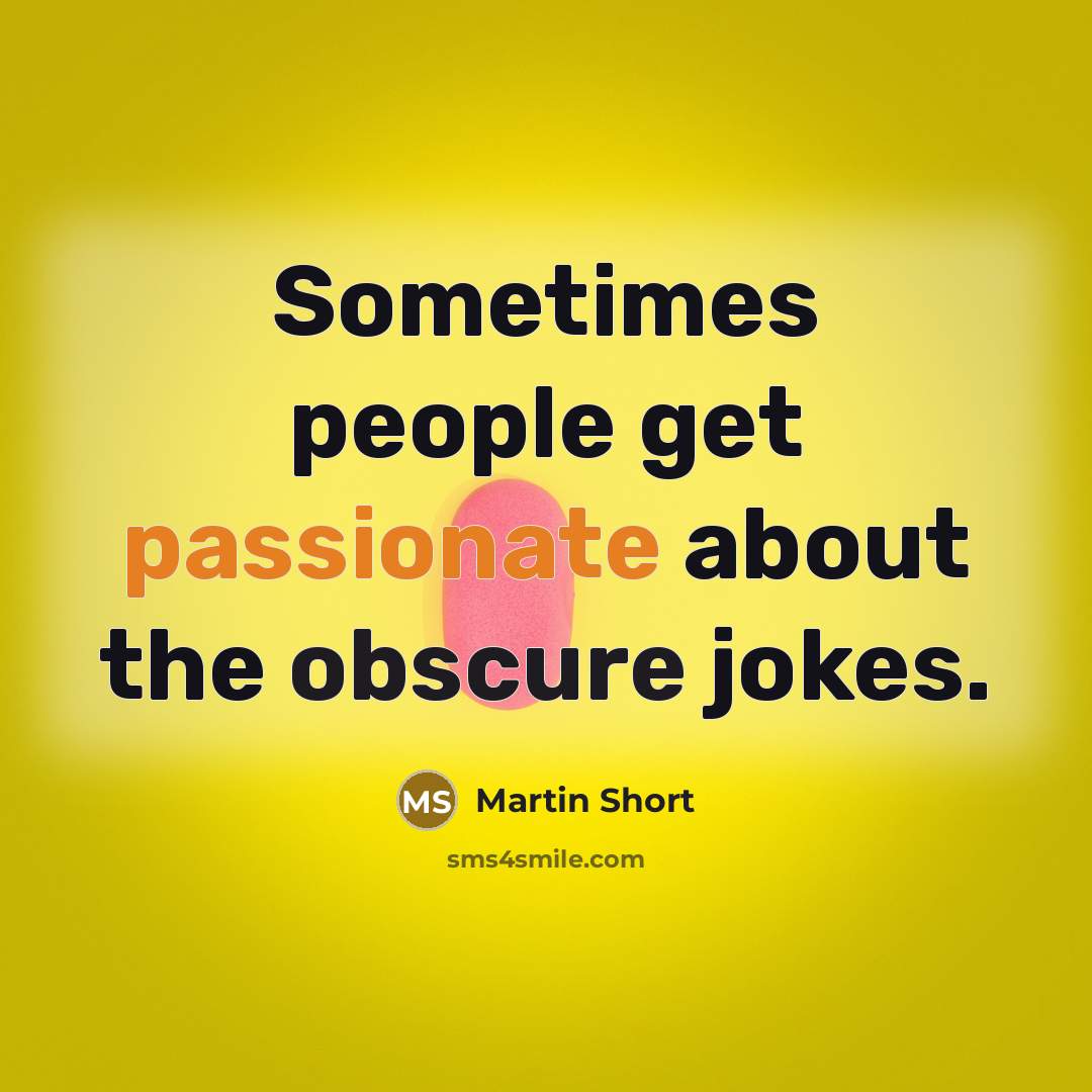 “Sometimes people get passionate about the obscure jokes.” quote by Martin Short