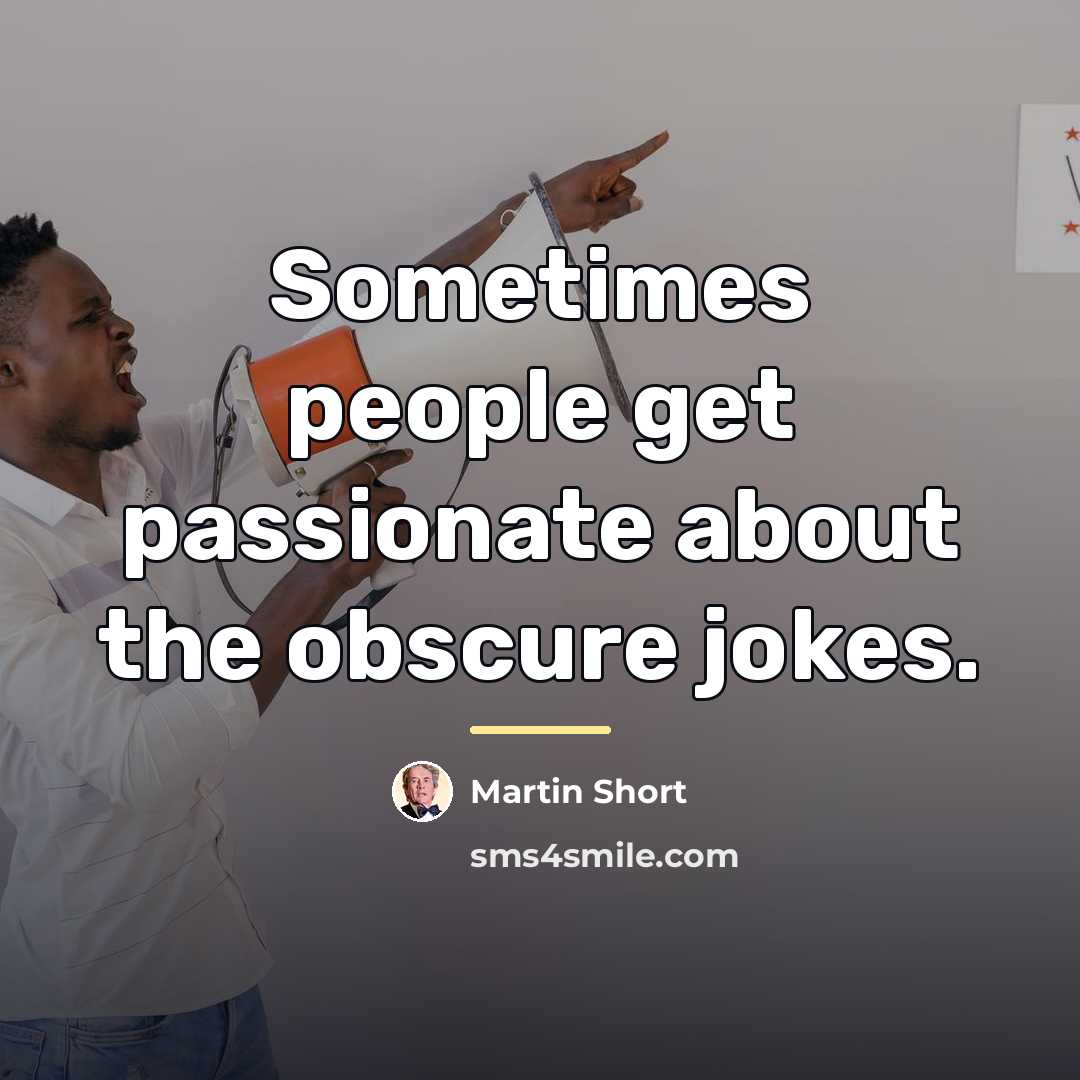“Sometimes people get passionate about the obscure jokes.…” quote by Martin Short