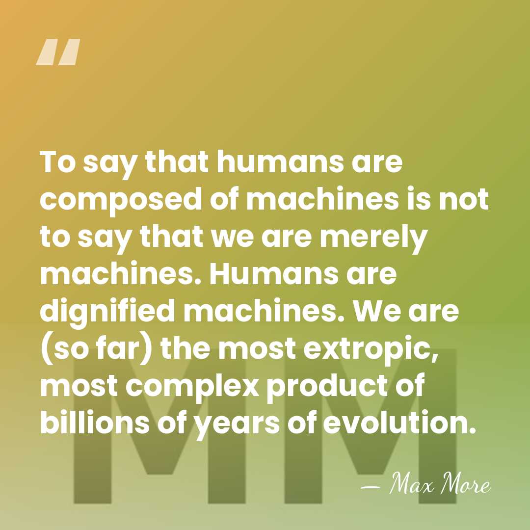 To say that humans are composed of machines is not to say&hellip; - Max More