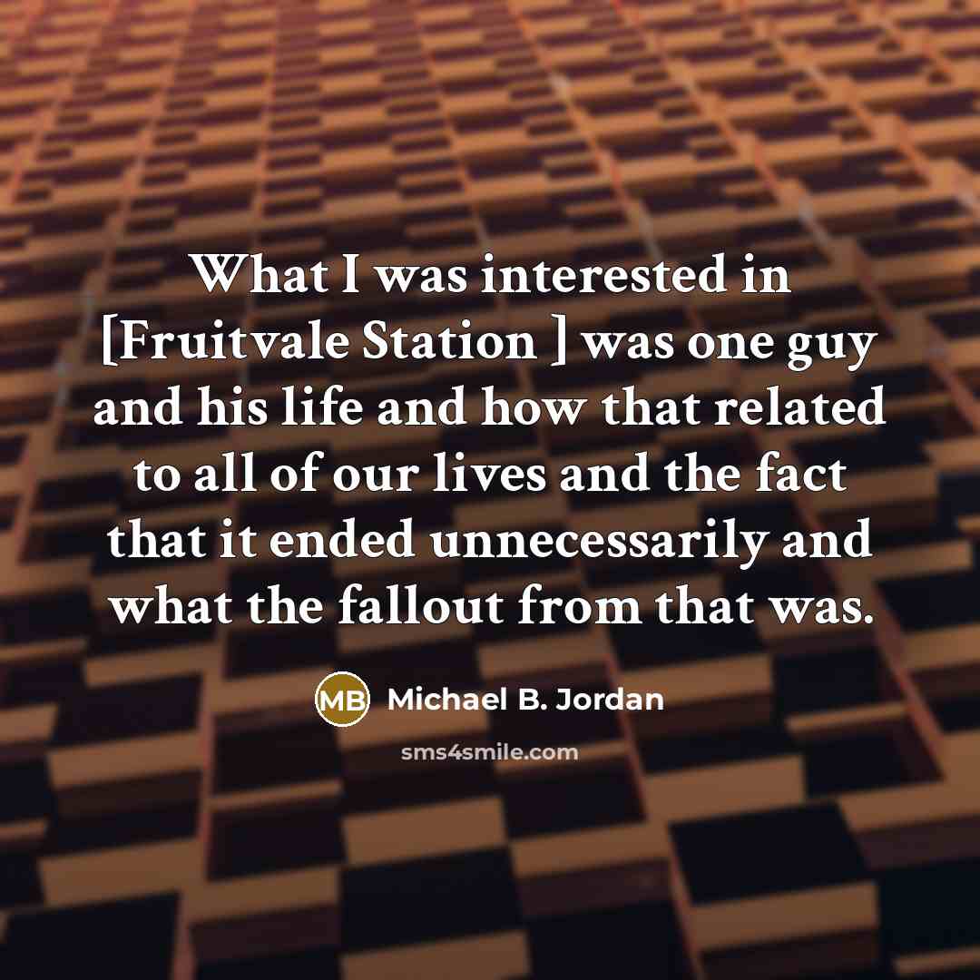 “What I was interested in [Fruitvale Station ] was one…” quote by Michael B. Jordan