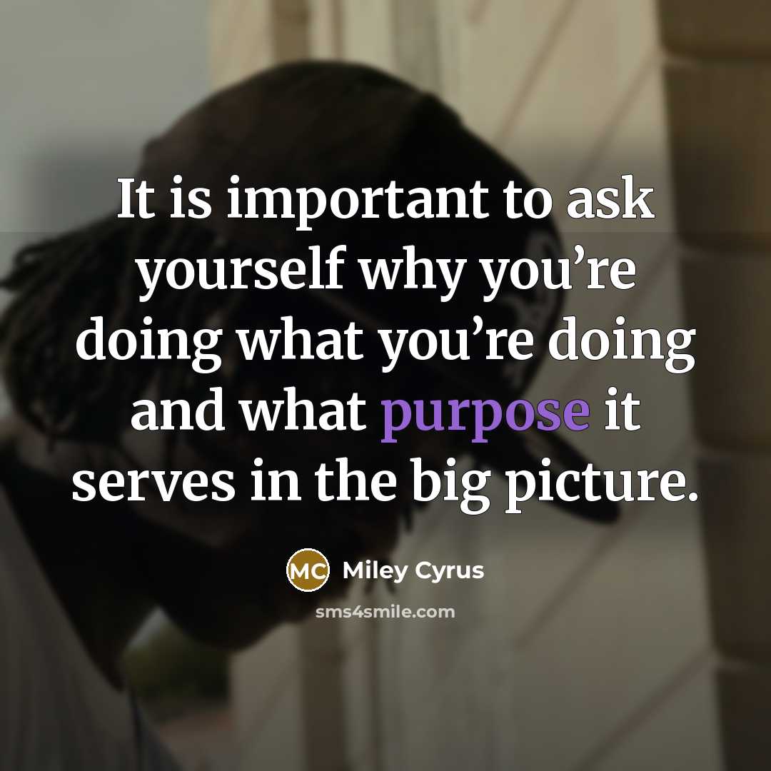“It is important to ask yourself why you’re doing what…” quote by Miley Cyrus
