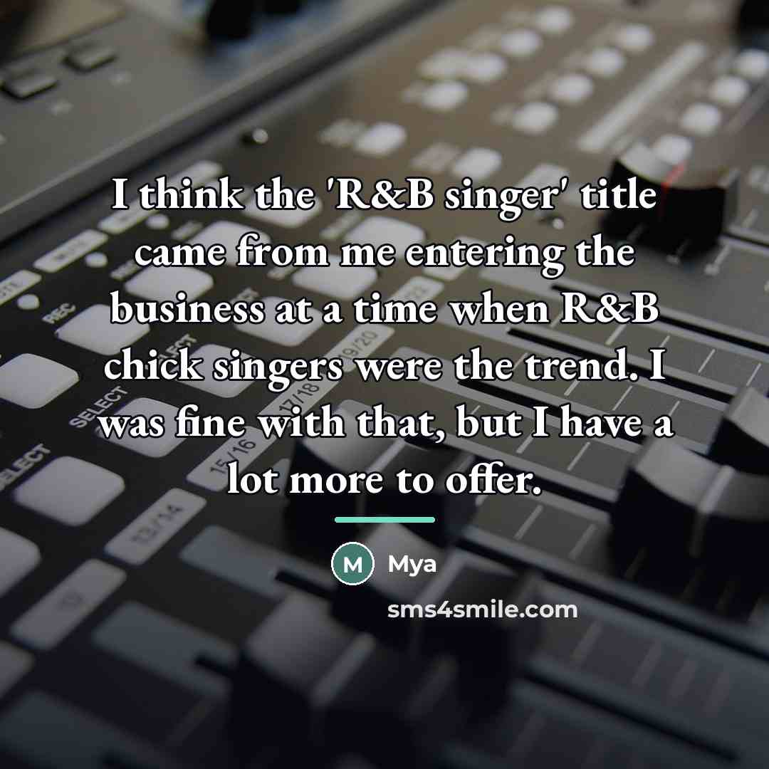 “I think the 'R&B singer' title came from me entering…” quote by Mya