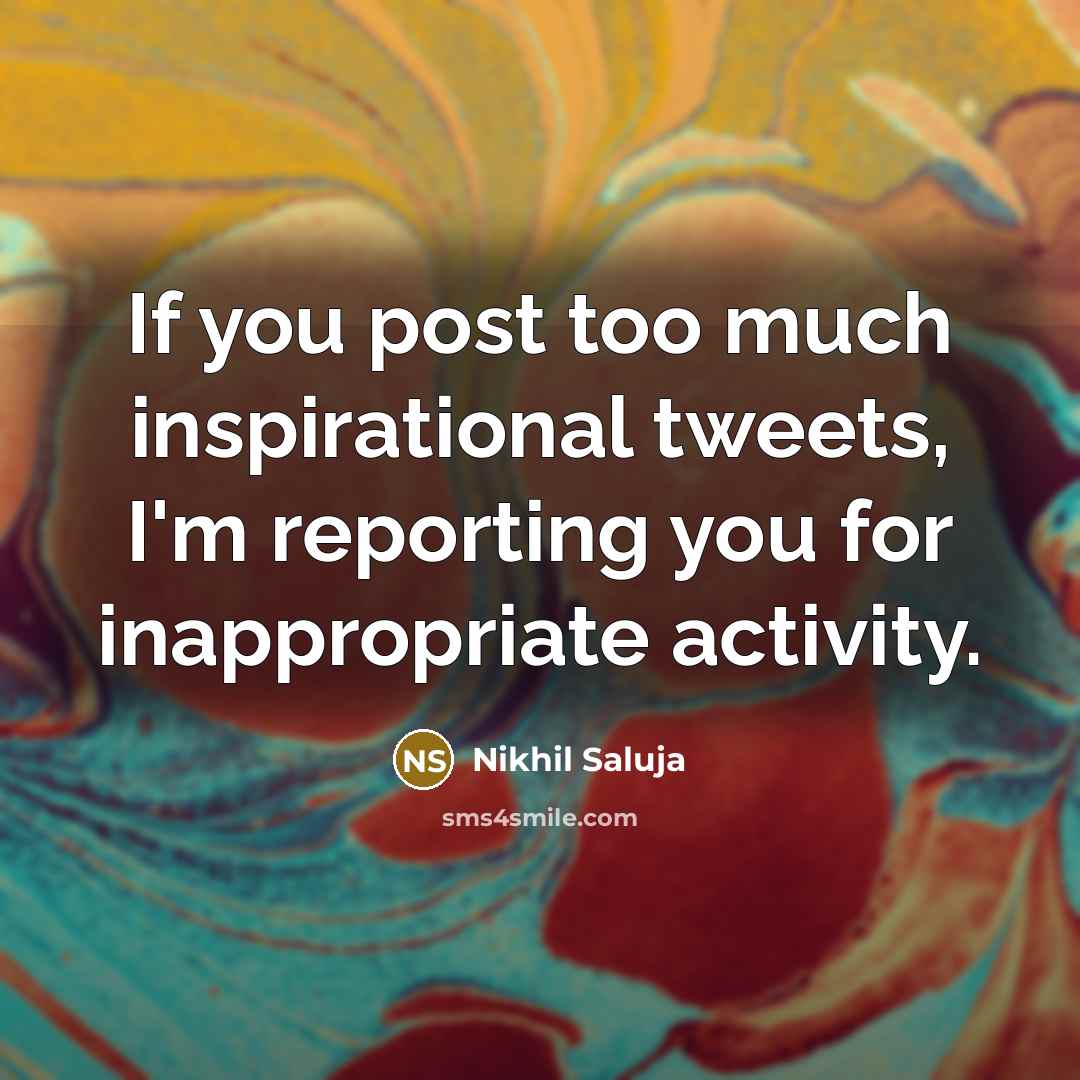 “If you post too much inspirational tweets, I'm reporting you…” quote by Nikhil Saluja