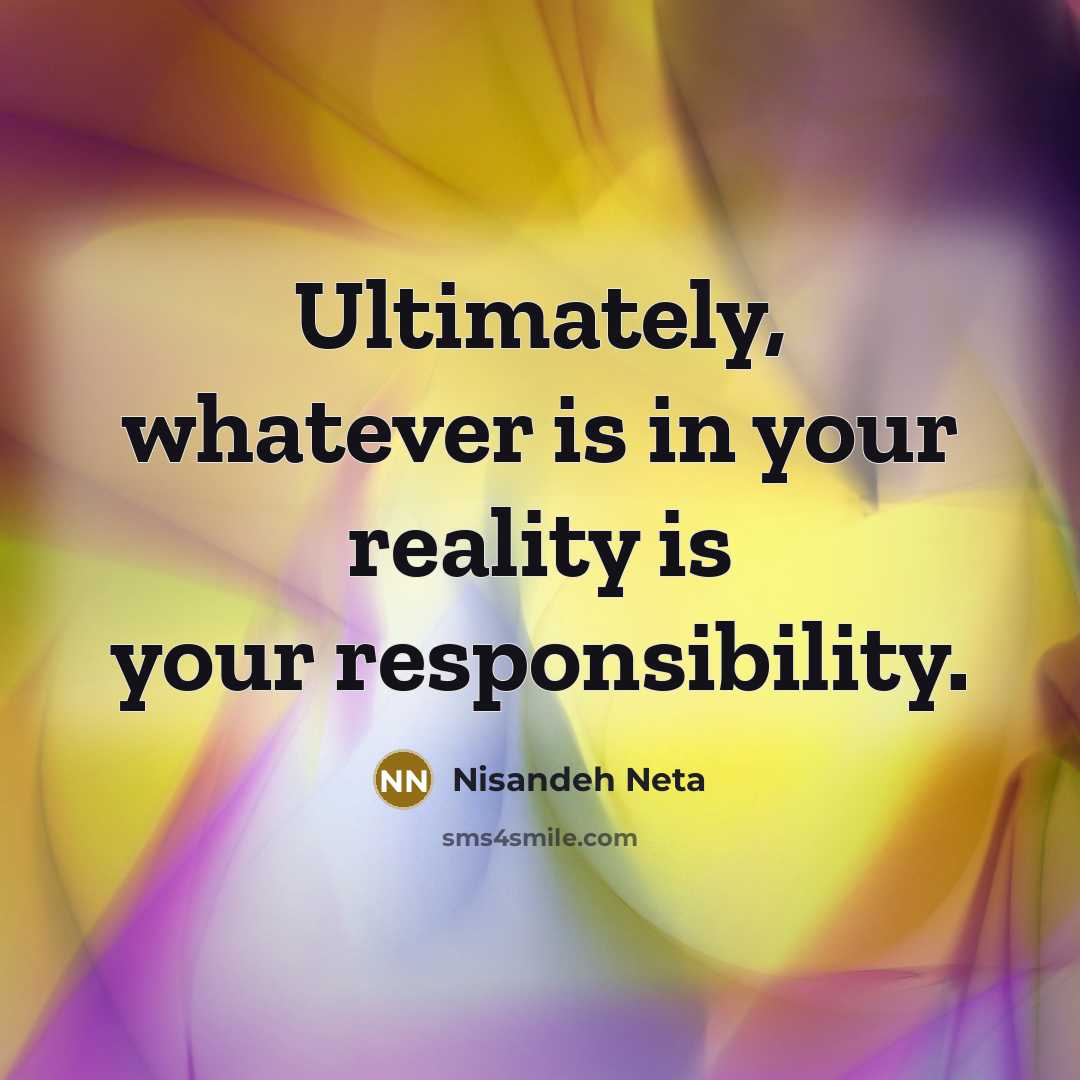 “Ultimately, whatever is in your reality is your responsibility.” quote by Nisandeh Neta