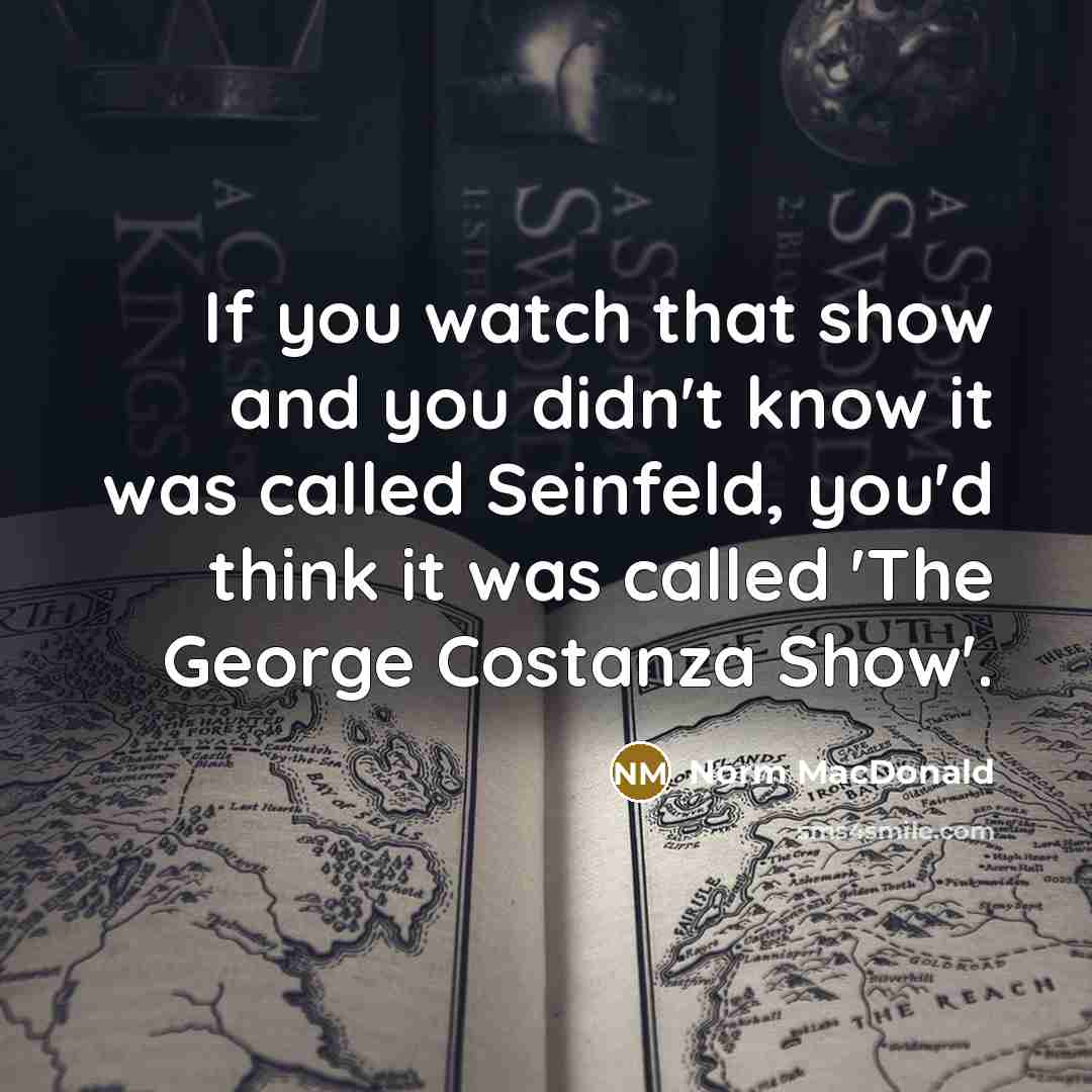 “If you watch that show and you didn't know it…” quote by Norm MacDonald