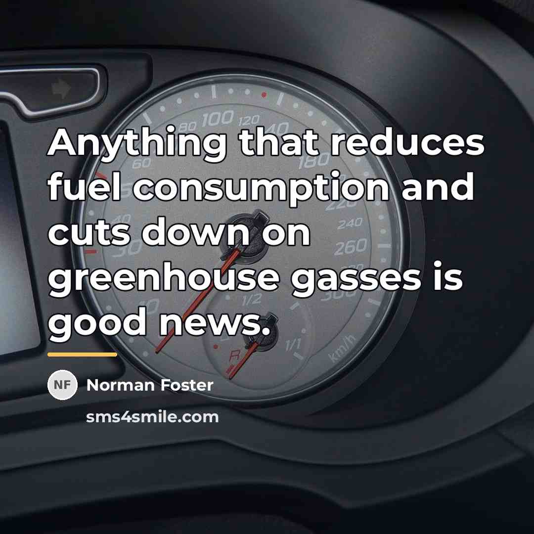 “Anything that reduces fuel consumption and cuts down on greenhouse…” quote by Norman Foster