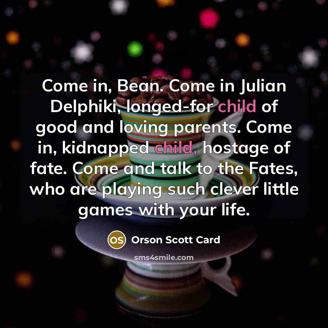 “Come in, Bean. Come in Julian Delphiki, longed-for child of…” quote by Orson Scott Card
