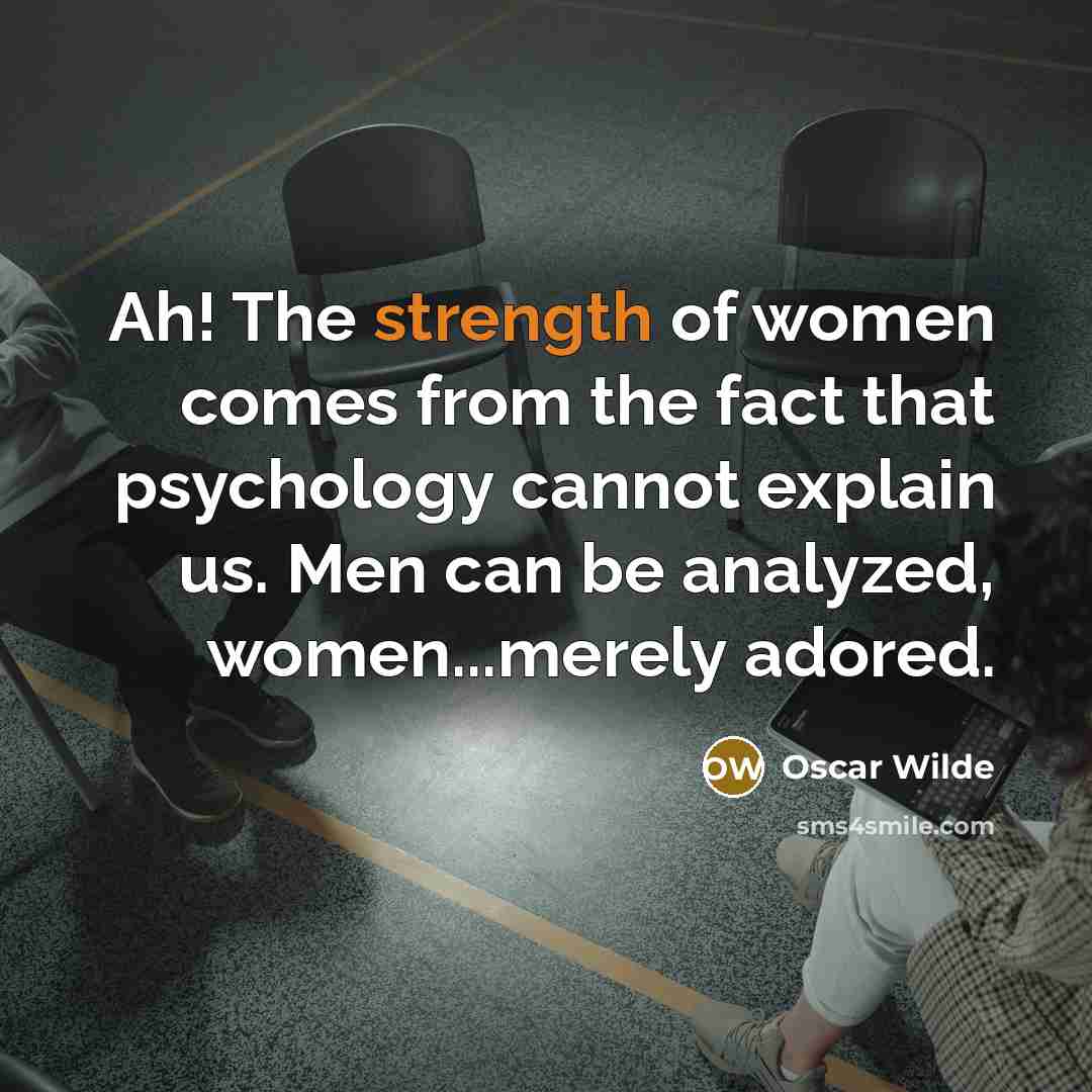 “Ah! The strength of women comes from the fact that…” quote by Oscar Wilde