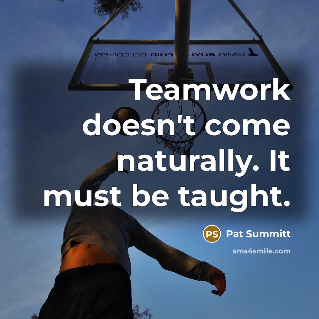 “Teamwork doesn't come naturally. It must be taught.…” quote by Pat Summitt