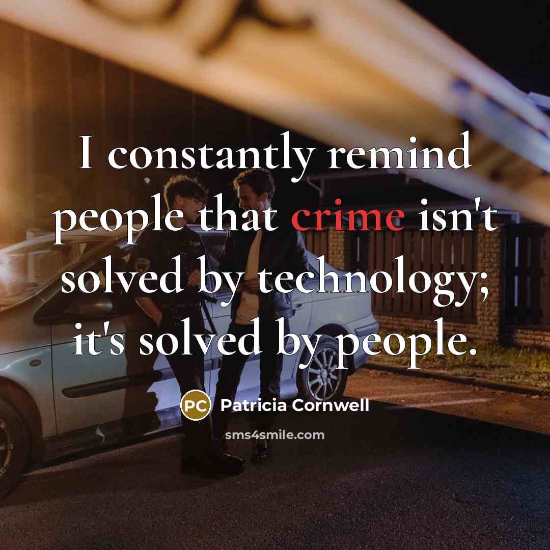 “I constantly remind people that crime isn't solved by technology;…” quote by Patricia Cornwell