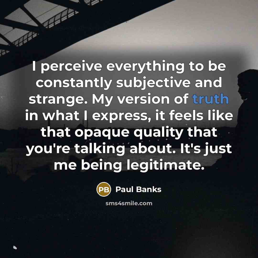 “I perceive everything to be constantly subjective and strange. My…” quote by Paul Banks