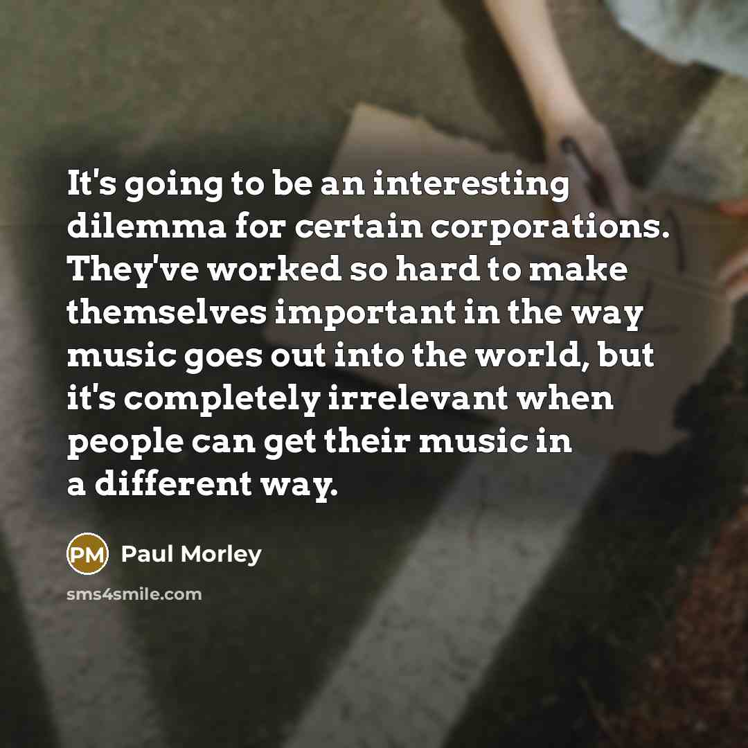 “It's going to be an interesting dilemma for certain corporations.…” quote by Paul Morley