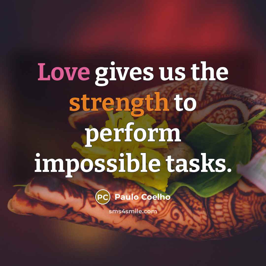 “Love gives us the strength to perform impossible tasks.…” quote by Paulo Coelho