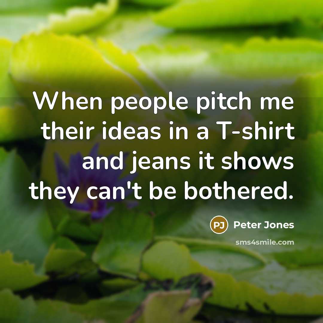 “When people pitch me their ideas in a T-shirt and…” quote by Peter Jones