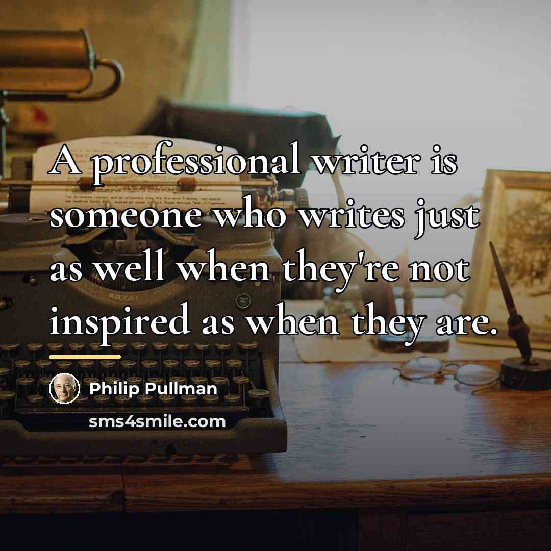 “A professional writer is someone who writes just as well…” quote by Philip Pullman