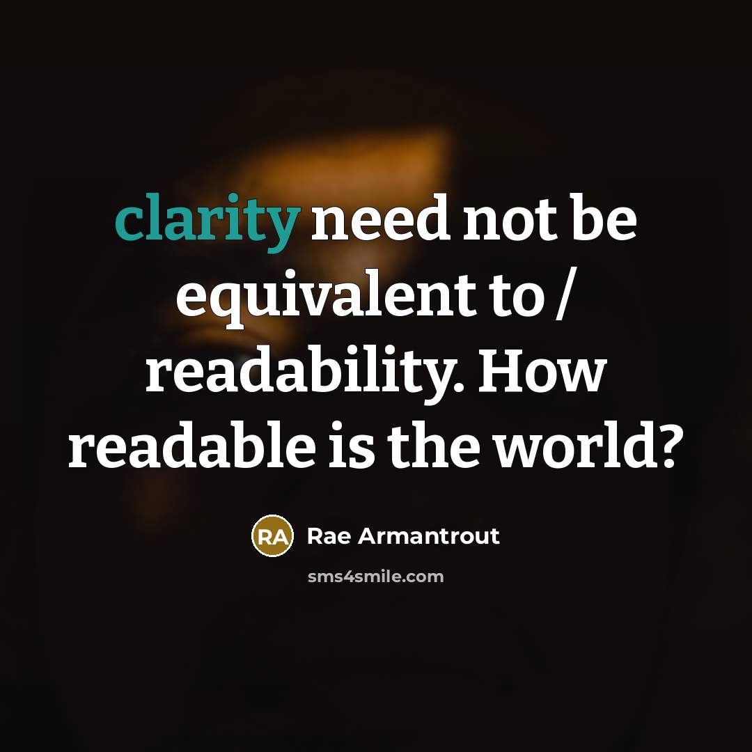 “clarity need not be equivalent to / readability. How readable…” quote by Rae Armantrout