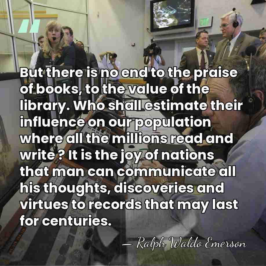 But there is no end to the praise of books, to the&hellip; - Ralph Waldo Emerson