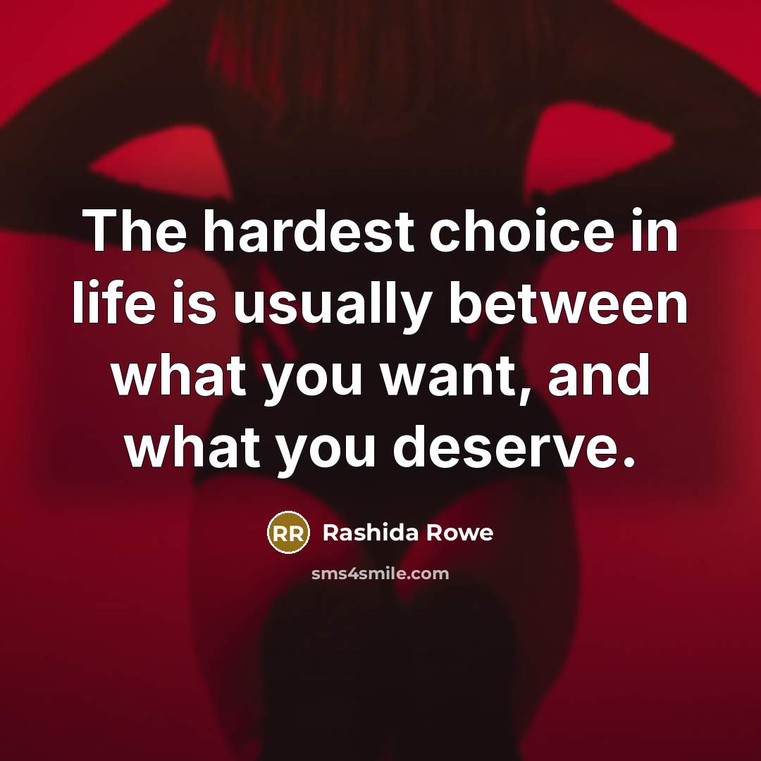 “The hardest choice in life is usually between what you…” quote by Rashida Rowe