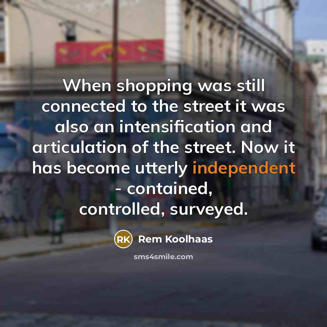 “When shopping was still connected to the street it was…” quote by Rem Koolhaas