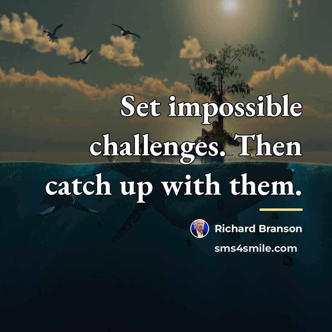 “Set impossible challenges. Then catch up with them.…” quote by Richard Branson