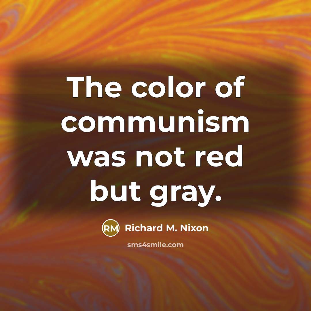 “The color of communism was not red but gray.…” quote by Richard M. Nixon