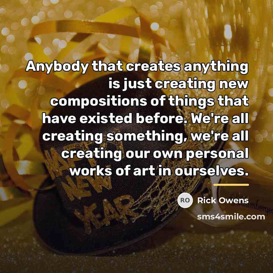 “Anybody that creates anything is just creating new compositions of…” quote by Rick Owens