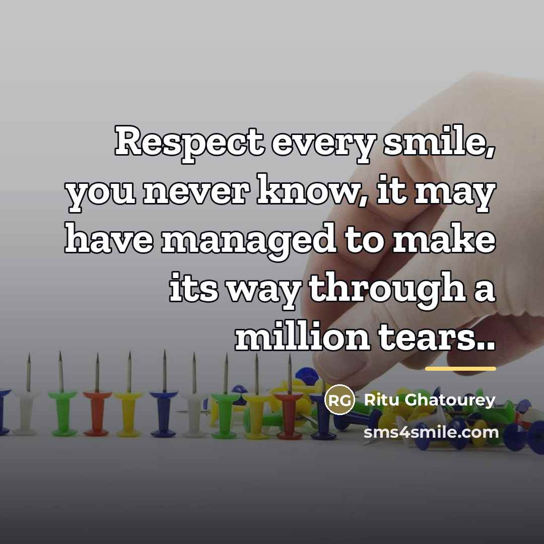 “Respect every smile, you never know, it may have managed…” quote by Ritu Ghatourey