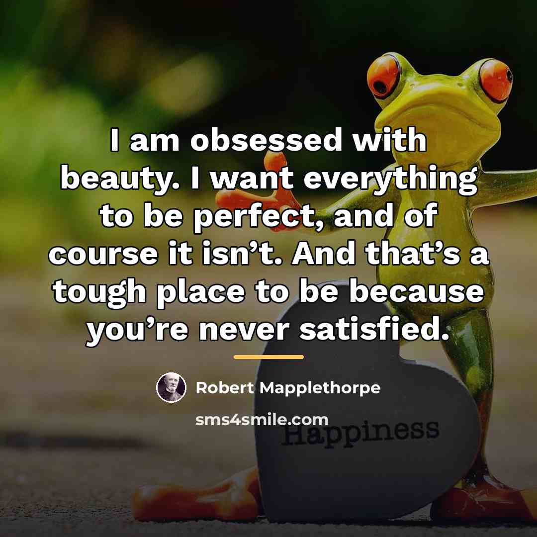 “I am obsessed with beauty. I want everything to be…” quote by Robert Mapplethorpe