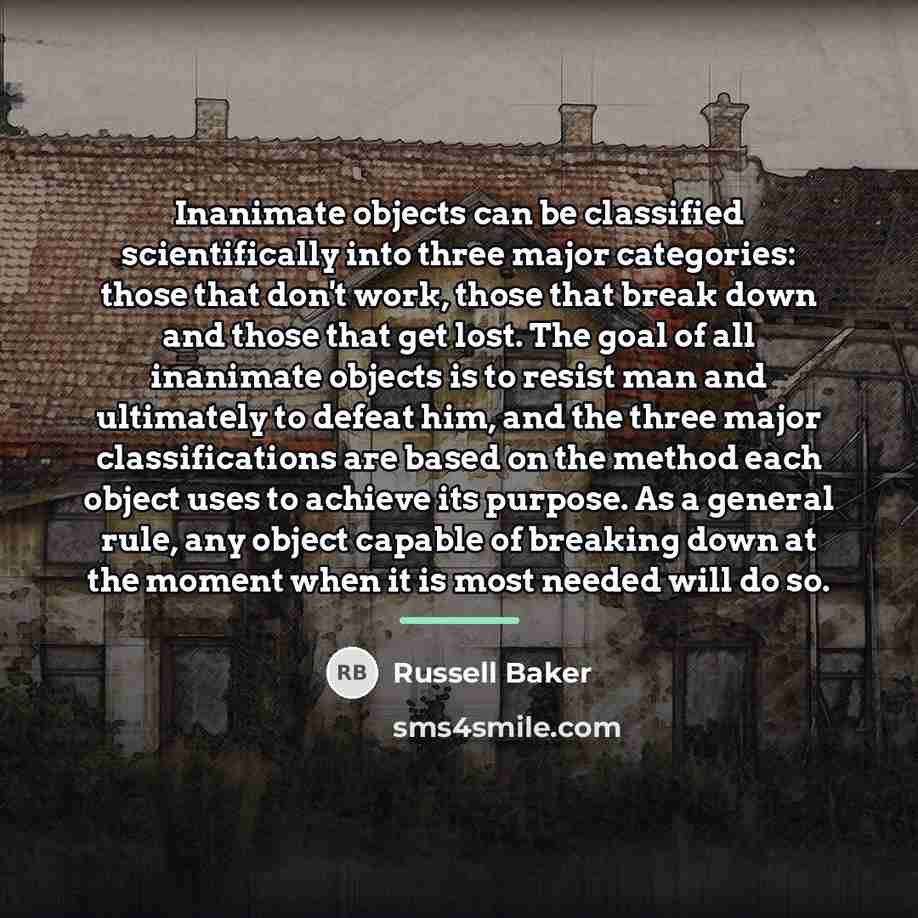 “Inanimate objects can be classified scientifically into three major categories:…” quote by Russell Baker