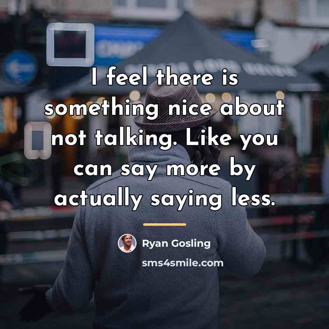 “I feel there is something nice about not talking. Like…” quote by Ryan Gosling