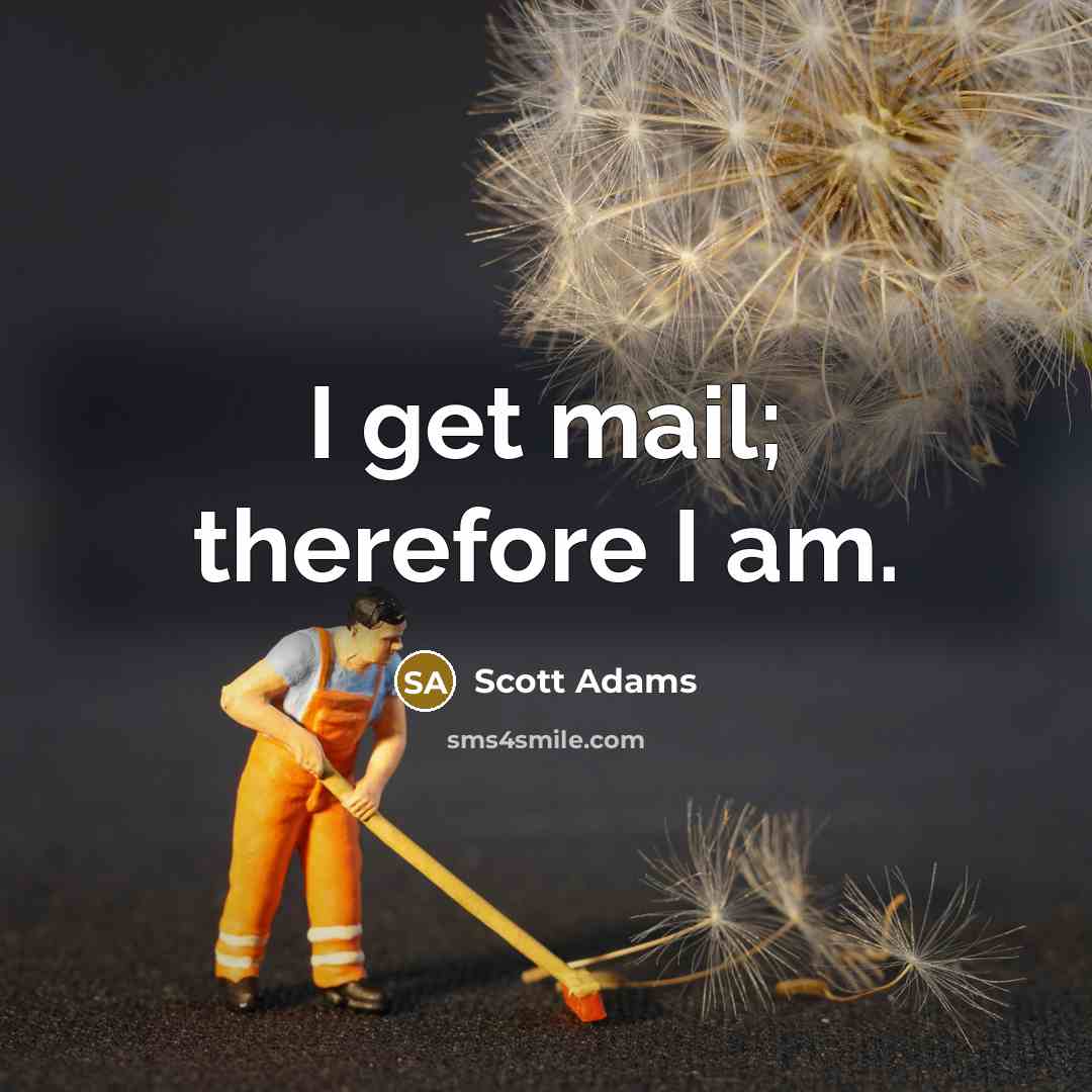 “I get mail; therefore I am.…” quote by Scott Adams