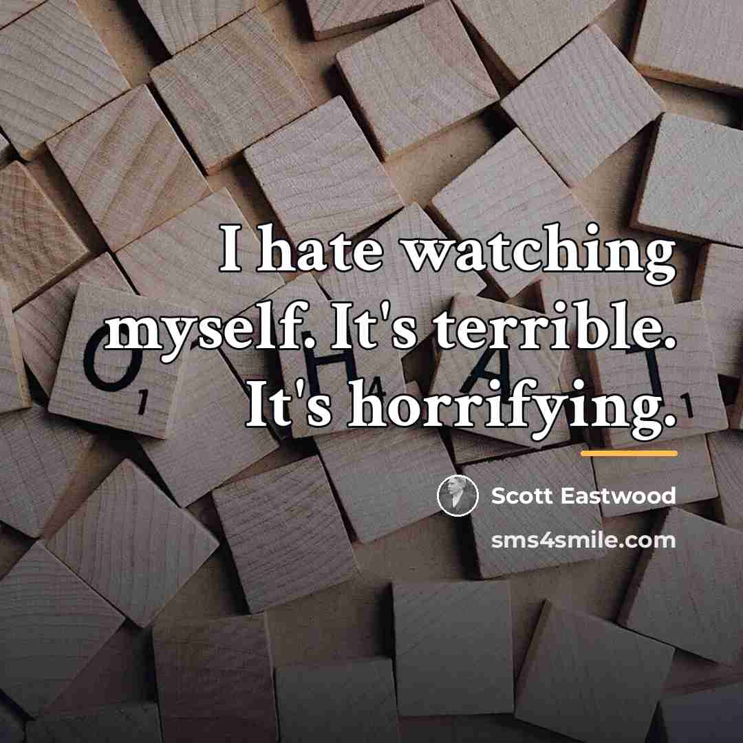 “I hate watching myself. It's terrible. It's horrifying.…” quote by Scott Eastwood