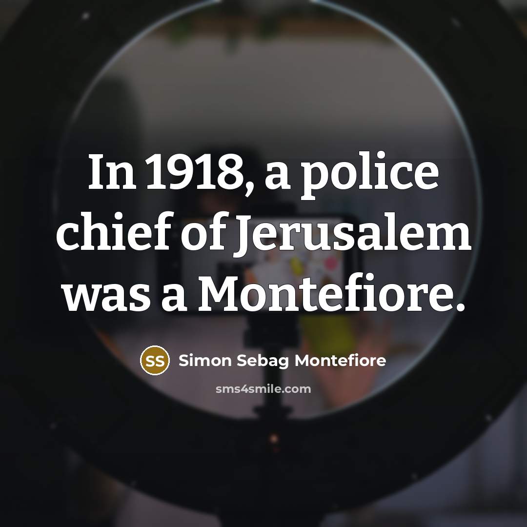 “In 1918, a police chief of Jerusalem was a Montefiore.…” quote by Simon Sebag Montefiore