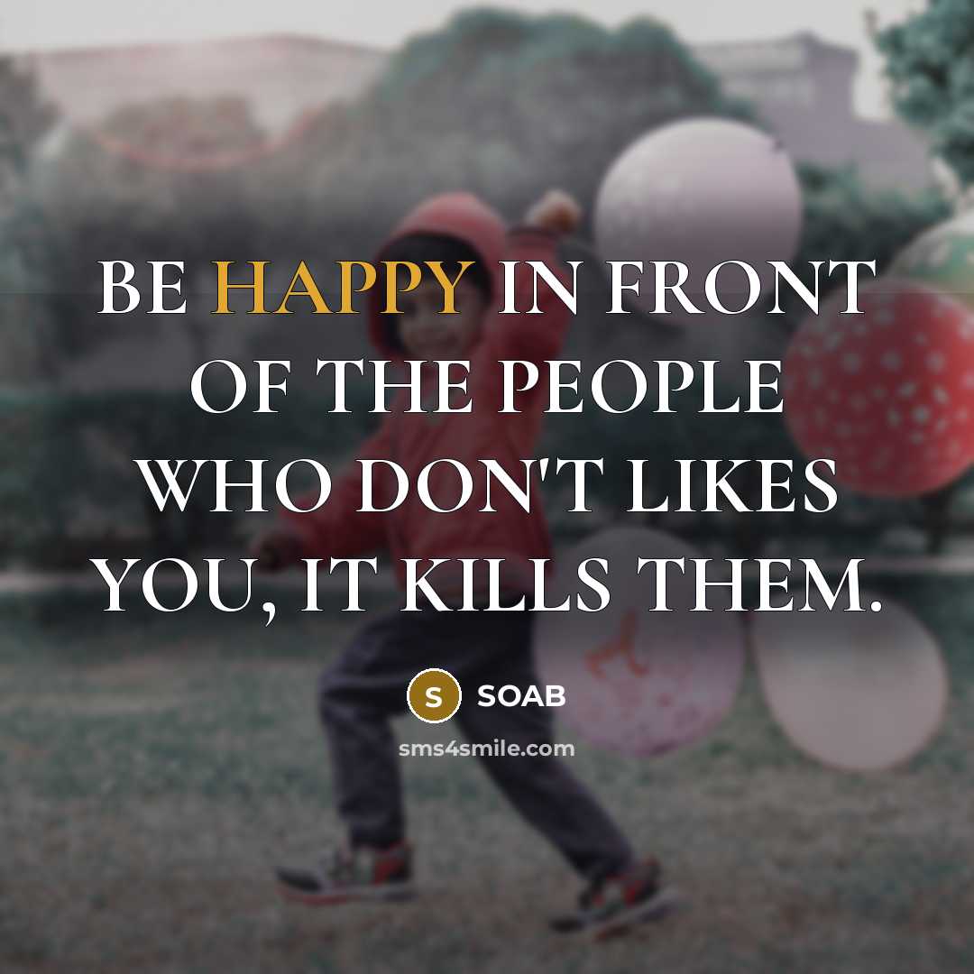 “BE HAPPY IN FRONT OF THE PEOPLE WHO DON'T LIKES…” quote by SOAB