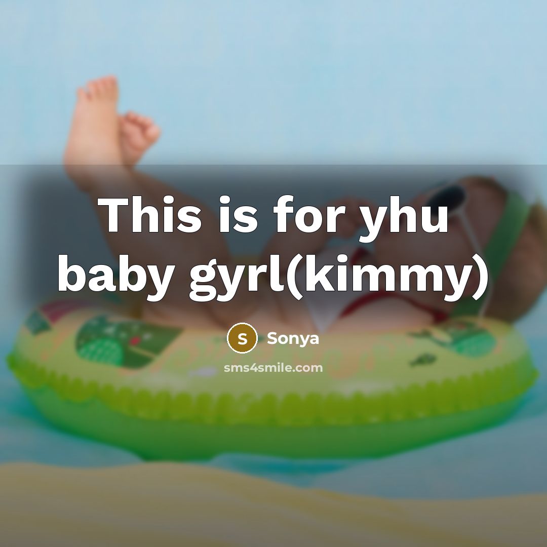“This is for yhu baby gyrl(kimmy)” quote by Sonya