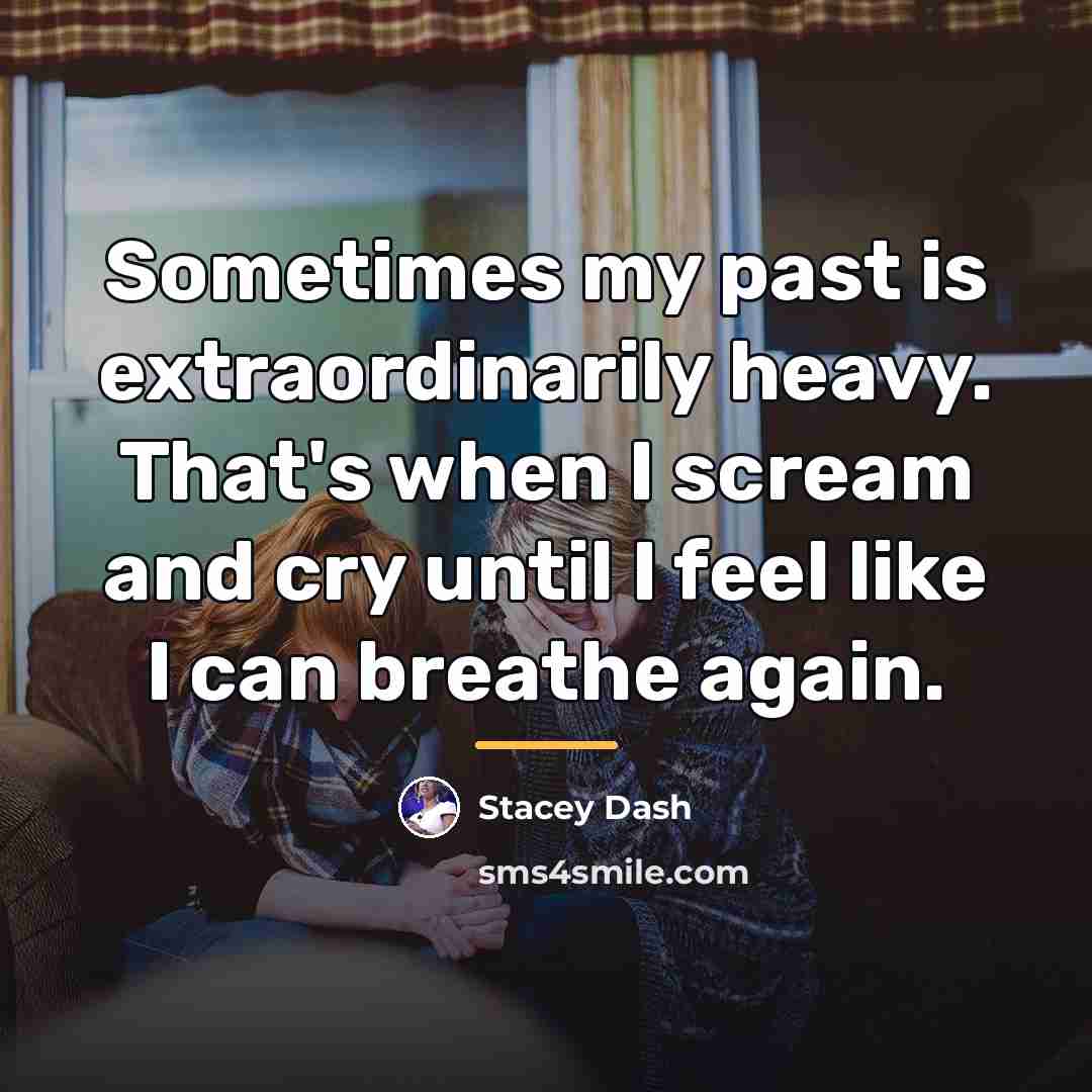 “Sometimes my past is extraordinarily heavy. That's when I scream…” quote by Stacey Dash