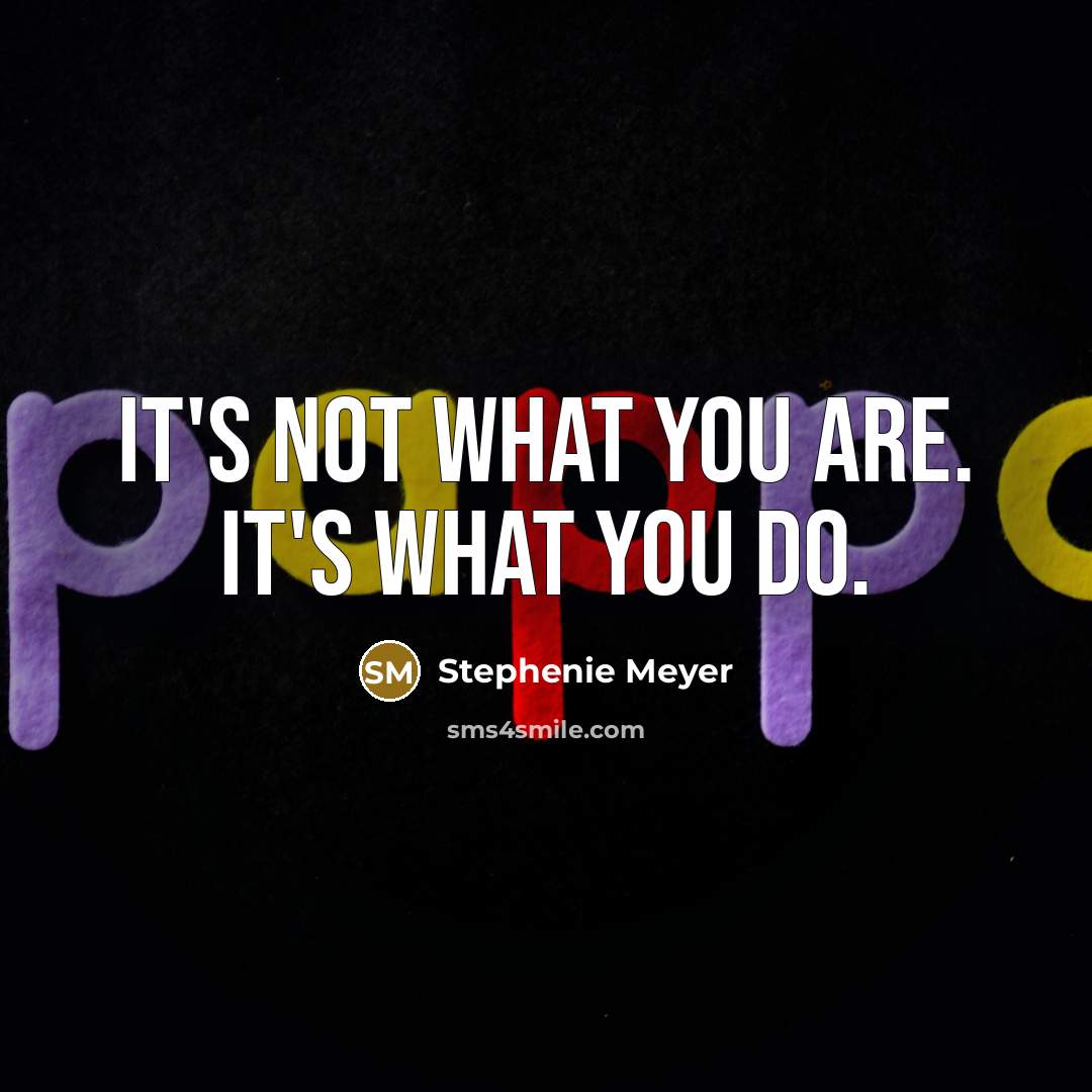 “It's not what you are. It's what you do.…” quote by Stephenie Meyer