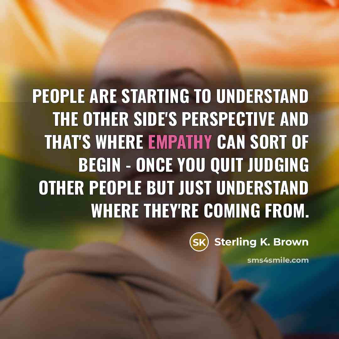 “People are starting to understand the other side's perspective and…” quote by Sterling K. Brown