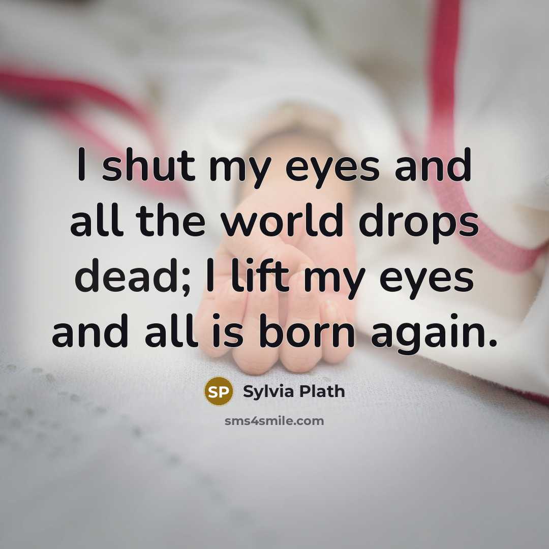 “I shut my eyes and all the world drops dead;…” quote by Sylvia Plath