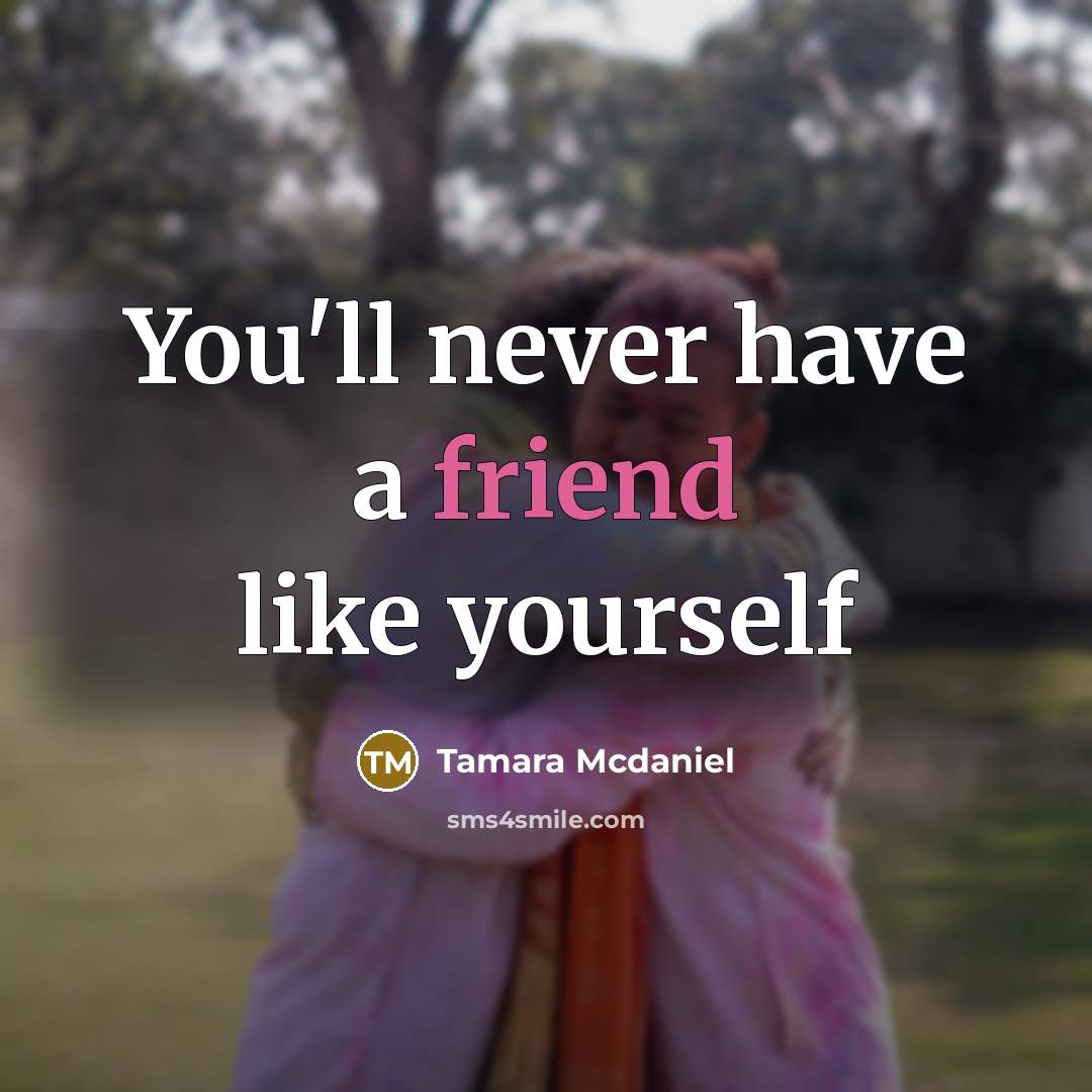 “You'll never have a friend like yourself” quote by Tamara Mcdaniel