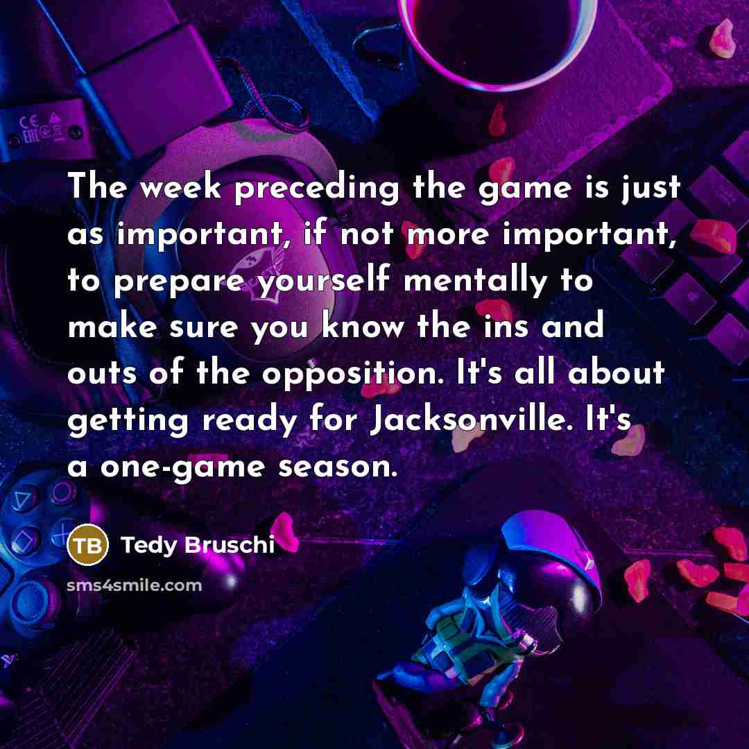 “The week preceding the game is just as important, if…” quote by Tedy Bruschi
