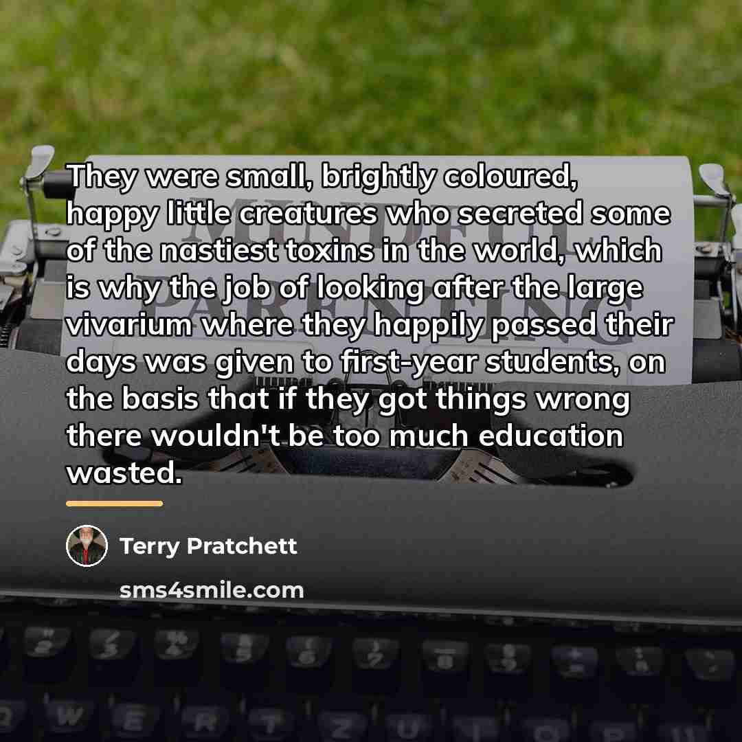 “They were small, brightly coloured, happy little creatures who secreted…” quote by Terry Pratchett