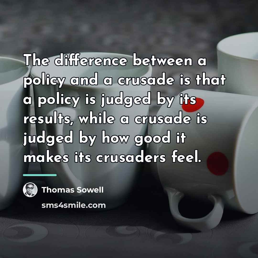 “The difference between a policy and a crusade is that…” quote by Thomas Sowell