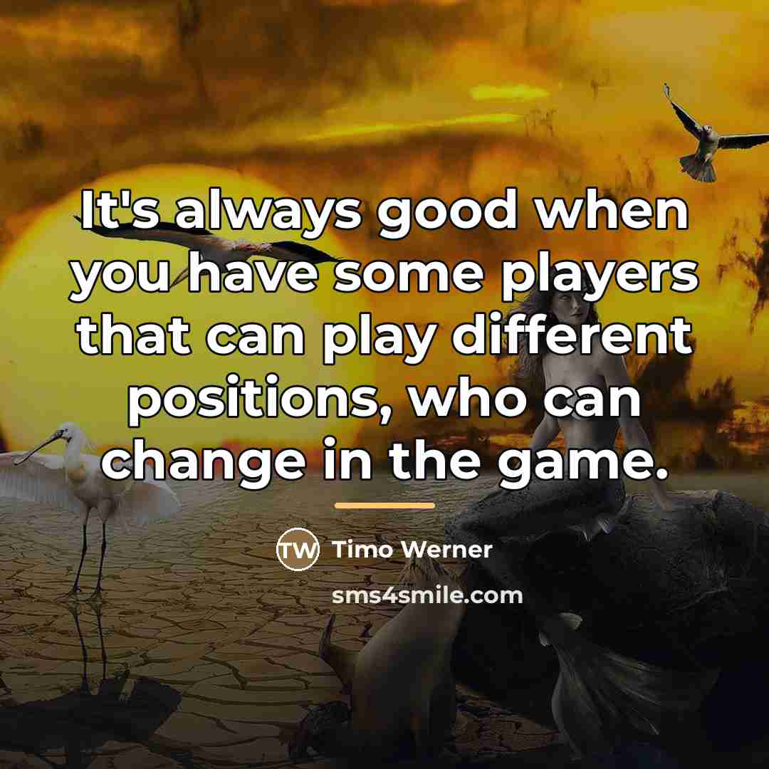 “It's always good when you have some players that can…” quote by Timo Werner